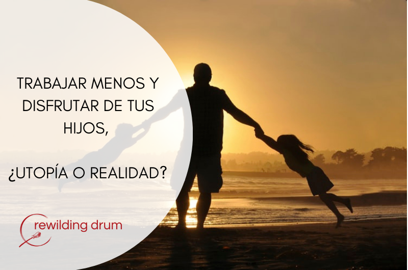 TRABAJAR MENOS Y DISFRUTAR DE TUS HIJOS, ¿UTOPÍA O REALIDAD?